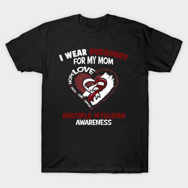 Multiple Myeloma Awareness I Wear Burgundy For My Mom - Heart Ribbon  Happy Mothers Day T-Shirt by BoongMie